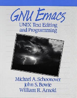 GNU Emacs: Unix Text Editing and Programming - Schoonover, Michael A, and Bowie, John S, and Arnold, William R