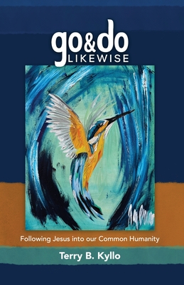 Go and Do Likewise: Following Jesus into our Common Humanity - Kyllo, Terry B