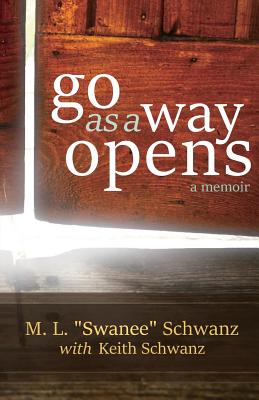 Go as a Way Opens - Schwanz, Keith, and Schwanz, M L Swanee
