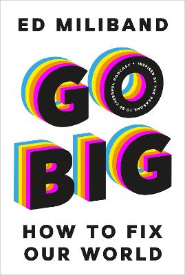 GO BIG: How To Fix Our World - Miliband, Ed