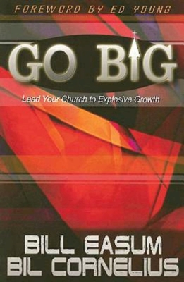 Go Big: Lead Your Church to Explosive Growth - Cornelius, Bil, and Easum, Bill