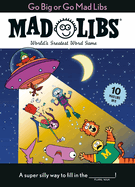 Go Big or Go Mad Libs: 10 Mad Libs in 1!: World's Greatest Word Game
