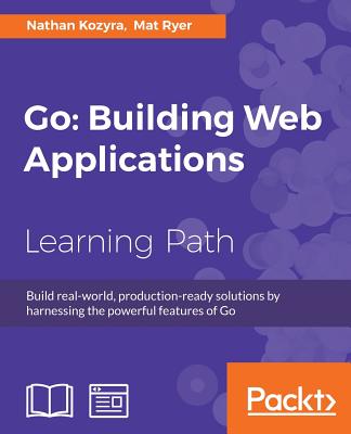 Go: Building Web Applications - Kozyra, Nathan, and Ryer, Mat