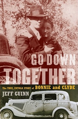 Go Down Together: The True, Untold Story of Bonnie and Clyde - Guinn, Jeff