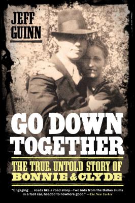 Go Down Together: The True, Untold Story of Bonnie and Clyde - Guinn, Jeff