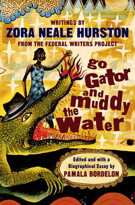 Go Gator and Muddy the Water: Writings by Zora Neale Hurston from the Federal Writers' Project - Hurston, Zora Neale, and Bordelon, Pamela, Ph.D. (Editor)