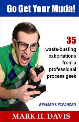 Go Get Your Muda!: 35 Waste-Busting Exhortations from a Professional Process Geek - Davis, Mark H