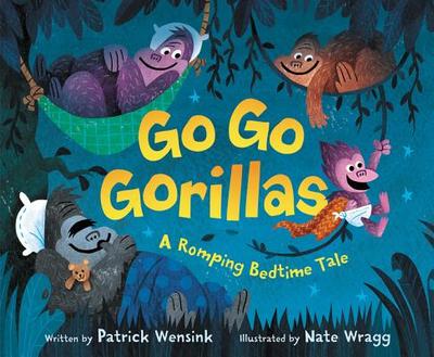 Go Go Gorillas: A Romping Bedtime Tale - Wensink, Patrick
