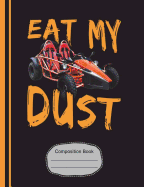 Go Kart Eat My Dust Composition Notebook: Racing Fans Writing Journal, Wide Ruled Lined Paper, School Teachers, Students, 200 Lined Pages (7.44 X 9.69)