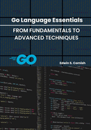 Go Language Essentials: From Fundamentals to Advanced Techniques