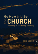 Go Now and Be the Church: Becoming an Overflowing Community