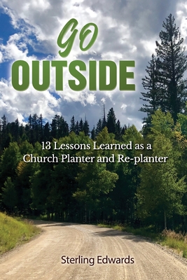 Go Outside!: 13 Lessons Learned as a Church Planter and Replanter - Edwards, Sterling