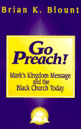 Go Preach!: Mark's Kingdom Message and the Black Church Today - Blount, Brian K, Ph.D.