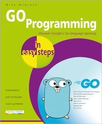 Go Programming in Easy Steps: Learn Coding with Google's Go Language - McGrath, Mike