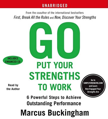 Go Put Your Strengths to Work: 6 Powerful Steps to Achieve Outstanding Performance - Buckingham, Marcus (Read by)