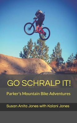 Go Schralp It!: Parker's Mountain Bike Adventures - Jones, Kalani, and Jones, Susan Anita