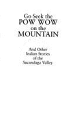 Go Seek the POW Wow on the Mountain: And Other Indian Stories of the Sacandaga Valley