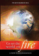 Go, Set the World on Fire: A New Evangelisation