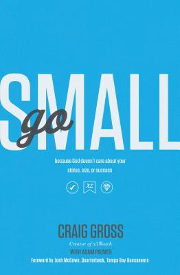 Go Small: Because God Doesn't Care About Your Status, Size, or Success - Gross, Craig, and Palmer, Adam