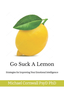 Go Suck A Lemon: Strategies for Improving Your Emotional Intelligence - Cornwall, Michael