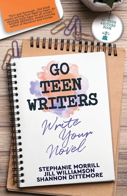Go Teen Writers: Write Your Novel - Morrill, Stephanie, and Williamson, Jill, and Dittemore, Shannon