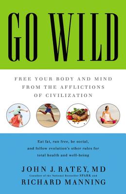 Go Wild: Free Your Body and Mind from the Afflictions of Civilization - Woren, Dan (Read by), and Ratey, John J, MD, and Perlmutter, David, MD (Foreword by)