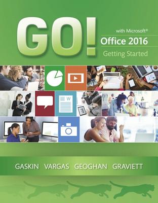 GO! with Microsoft Office 2016 Getting Started - Gaskin, Shelley, and Vargas, Alicia, and Geoghan, Debra