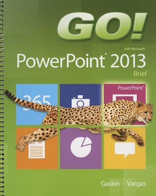 GO! with Microsoft PowerPoint 2013 Brief - Gaskin, Shelley, and Vargas, Alicia