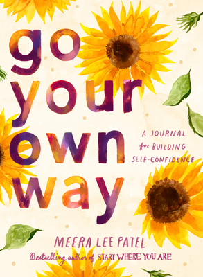 Go Your Own Way: A Journal for Building Self-Confidence - Patel, Meera Lee