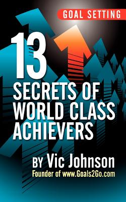 Goal Setting: 13 Secrets of World Class Achievers - Johnson, Vic