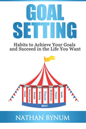 Goal Setting: Habits to Achieve Your Goals and Succeed in the Life You Want
