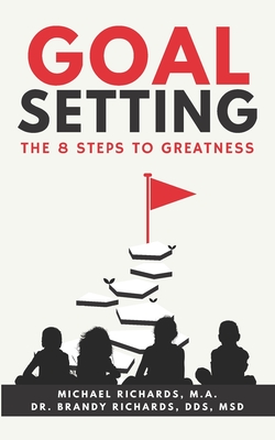 Goal Setting: The 8 step process to greatness - Richards, Brandy, and Richards, Michael