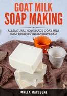 Goat Milk Soap Making: All Natural Homemade Goat Milk Soap Recipes for Sensitive Skin