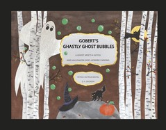 Gobert's Ghastly Ghost Bubbles: A Ghost Meets a Witch and Halloween Goes Horribly Wrong