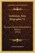 Gobineau, Eine Biographie V1: Bis Zum Zweiten Aufenthalte In Persien (1913)