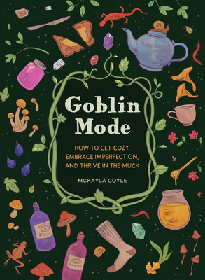 Goblin Mode: How to Get Cozy, Embrace Imperfection, and Thrive in the Muck - Coyle, McKayla