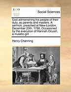 God Admonishing His People of Their Duty, as Parents and Masters. a Sermon, Preached at New-London, December 20th, 1786. Occasioned by the Execution of Hannah Ocuish, a Mulatto Girl