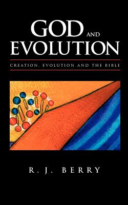 God and Evolution: Creation, Evolution and the Bible - Berry, R J