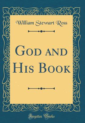 God and His Book (Classic Reprint) - Ross, William Stewart