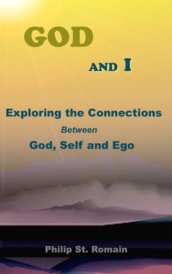 God and I: Exploring the Connections Between God, Self and Ego - St Romain, Philip