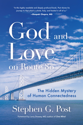 God and Love on Route 80: The Hidden Mystery of Human Connectedness (Dreams, Miracles, Synchronicity, and a Spiritual Journey) - Post, Stephen G, and Dossey, Larry (Foreword by)
