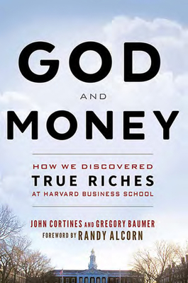 God and Money: How We Discovered True Riches at Harvard Business School - Cortines, John, and Baumer, Gregory, and Alcorn, Randy (Foreword by)