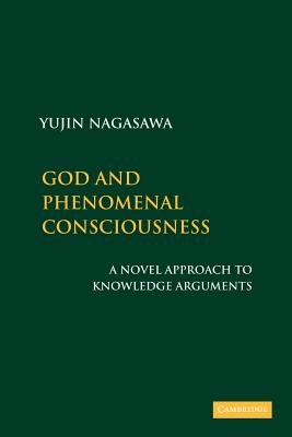 God and Phenomenal Consciousness: A Novel Approach to Knowledge Arguments - Nagasawa, Yujin