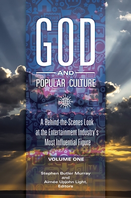 God and Popular Culture: A Behind-the-Scenes Look at the Entertainment Industry's Most Influential Figure [2 volumes] - Murray, Stephen Butler (Editor), and Light, Aimee Upjohn (Editor)