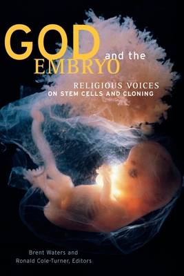 God and the Embryo: Religious Voices on Stem Cells and Cloning - Waters, Brent (Editor), and Cole-Turner, Ronald (Editor), and Zoloth, Laurie (Contributions by)