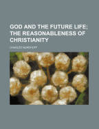 God and the Future Life: The Reasonableness of Christianity