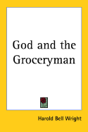 God and the groceryman - Wright, Harold Bell