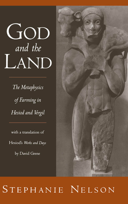 God and the Land: The Metaphysics of Farming in Hesiod and Vergil - Nelson, Stephanie A, and Grene, David (Translated by)