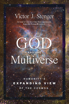 God and the Multiverse: Humanity's Expanding View of the Cosmos - Stenger, Victor J, Ph.D.