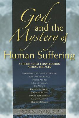 God and the Mystery of Human Suffering: A Theological Conversation Across the Ages - Ryan, Robin